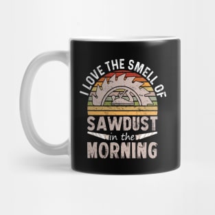 I love the smell of sawdust in the morning Mug